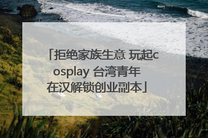 拒绝家族生意 玩起cosplay 台湾青年在汉解锁创业副本