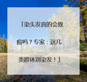 染头发真的会致癌吗？专家：这几类群体别染发！