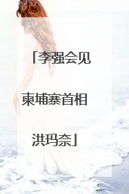 李强会见柬埔寨首相洪玛奈