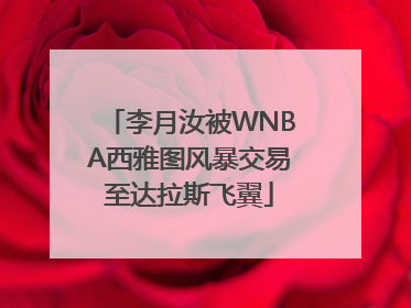 李月汝被WNBA西雅图风暴交易至达拉斯飞翼