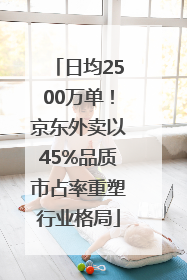 日均2500万单！京东外卖以45%品质市占率重塑行业格局