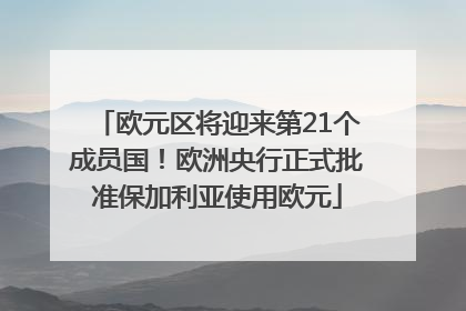 欧元区将迎来第21个成员国！欧洲央行正式批准保加利亚使用欧元