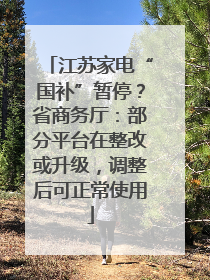 江苏家电“国补”暂停？省商务厅：部分平台在整改或升级，调整后可正常使用