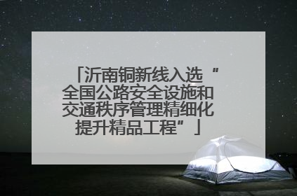 沂南铜新线入选“全国公路安全设施和交通秩序管理精细化提升精品工程”