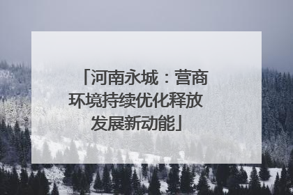河南永城：营商环境持续优化释放发展新动能