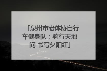 泉州市老体协自行车健身队：骑行天地间 书写夕阳红