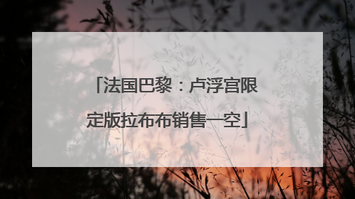 法国巴黎：卢浮宫限定版拉布布销售一空