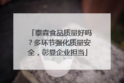 泰森食品质量好吗？多环节强化质量安全，彰显企业担当