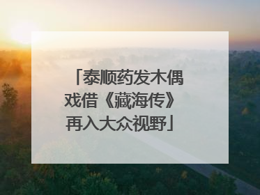 泰顺药发木偶戏借《藏海传》再入大众视野