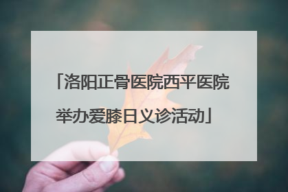 洛阳正骨医院西平医院举办爱膝日义诊活动