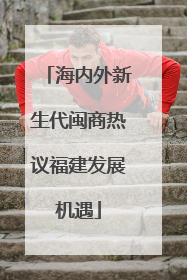 海内外新生代闽商热议福建发展机遇