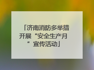 济南消防多举措开展“安全生产月”宣传活动