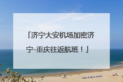 济宁大安机场加密济宁-重庆往返航班！