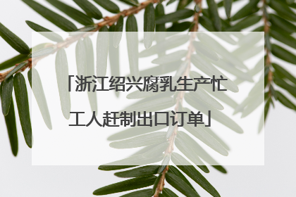 浙江绍兴腐乳生产忙 工人赶制出口订单