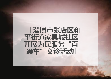 淄博市张店区和平街道家具城社区开展为民服务“直通车”义诊活动