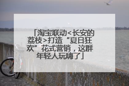 淘宝联动<长安的荔枝>打造“夏日狂欢”花式营销，这群年轻人玩嗨了