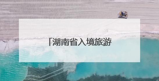 湖南省入境旅游推进会议召开 沈晓明毛伟明讲话