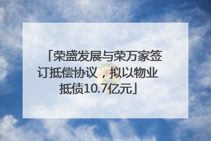 荣盛发展与荣万家签订抵偿协议，拟以物业抵债10.7亿元