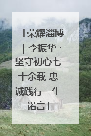 荣耀淄博｜李振华：坚守初心七十余载 忠诚践行一生诺言