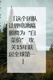 这个团队让锂电池隔膜降为“白菜价” 攻关15年跃居全球第一