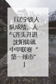 辽宁铁人队成绩、人气齐头并进 沈阳铸就中甲联赛“第一球市”
