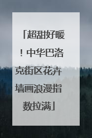 超甜好暖！中华巴洛克街区花卉墙画浪漫指数拉满