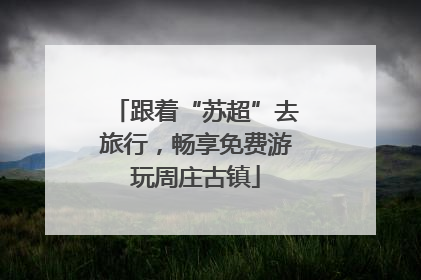 跟着“苏超”去旅行，畅享免费游玩周庄古镇