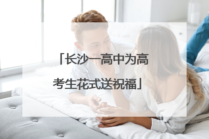 长沙一高中为高考生花式送祝福