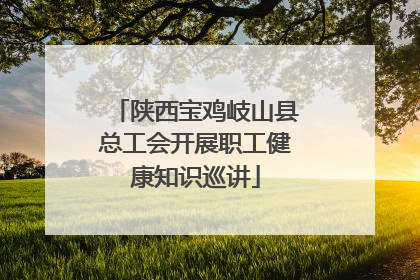 陕西宝鸡岐山县总工会开展职工健康知识巡讲
