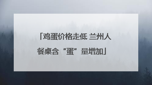 鸡蛋价格走低 兰州人餐桌含“蛋”量增加