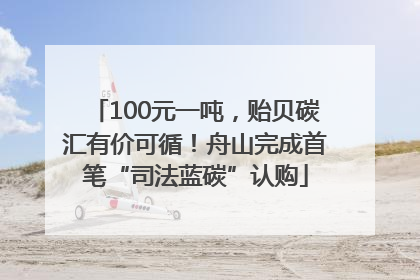 100元一吨，贻贝碳汇有价可循！舟山完成首笔“司法蓝碳”认购