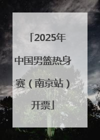 2025年中国男篮热身赛（南京站）开票