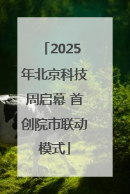 2025年北京科技周启幕 首创院市联动模式
