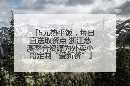 5元热乎饭，每日直送取餐点 浙江慈溪整合资源为外卖小哥定制“爱新餐”
