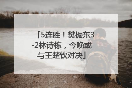 5连胜！樊振东3-2林诗栋，今晚或与王楚钦对决