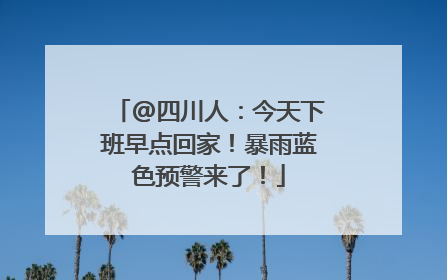 @四川人：今天下班早点回家！暴雨蓝色预警来了！
