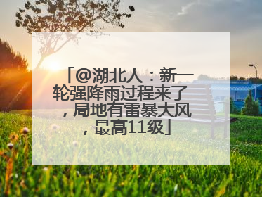 @湖北人：新一轮强降雨过程来了，局地有雷暴大风，最高11级